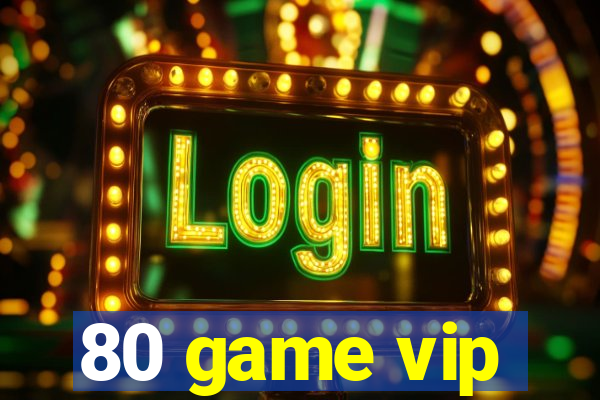 80 game vip